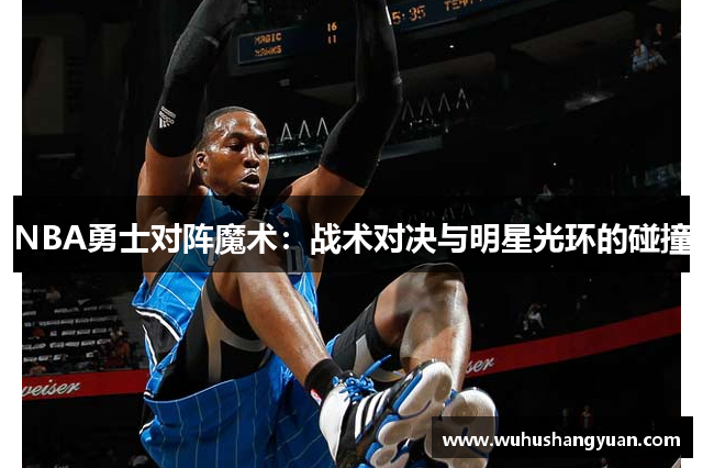 NBA勇士对阵魔术：战术对决与明星光环的碰撞