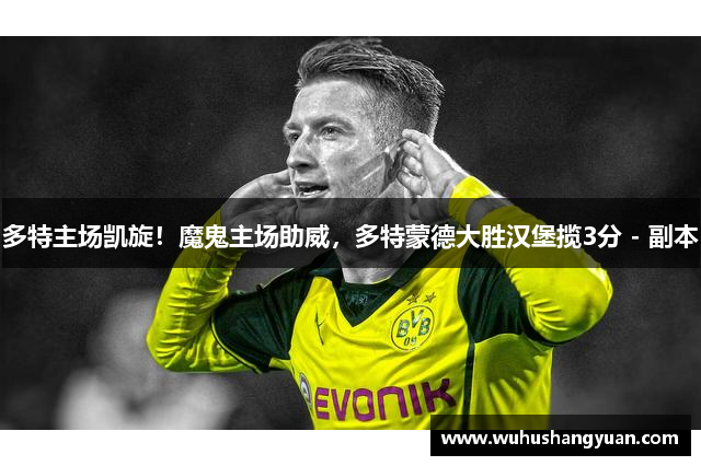 多特主场凯旋！魔鬼主场助威，多特蒙德大胜汉堡揽3分 - 副本