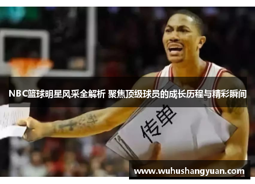 NBC篮球明星风采全解析 聚焦顶级球员的成长历程与精彩瞬间